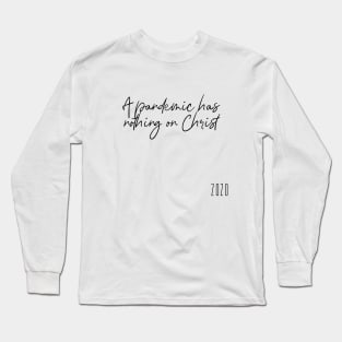 A pandemic has nothing on Christ Long Sleeve T-Shirt